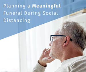 Planning a Meaningful Funeral During Social Distancing